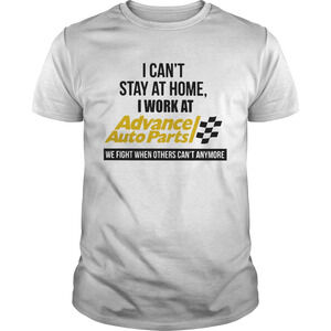 I Cant Stay At Home I Work At Advance Auto Parts We Fight t-Shirt